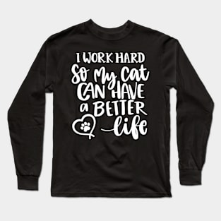 I Work Hard So My Cat Can Have A Better Life. Funny Cat Lover Quote. Long Sleeve T-Shirt